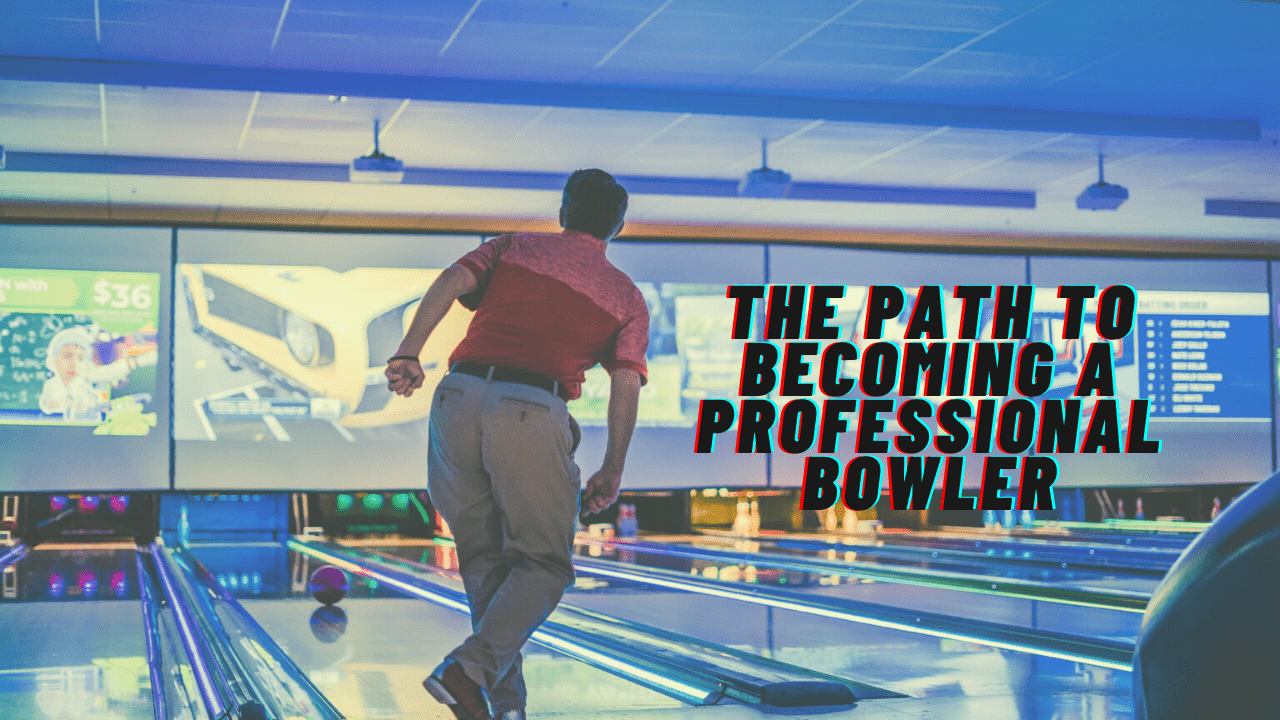 From Amateur to Pro-The Path to Becoming a Professional Bowler